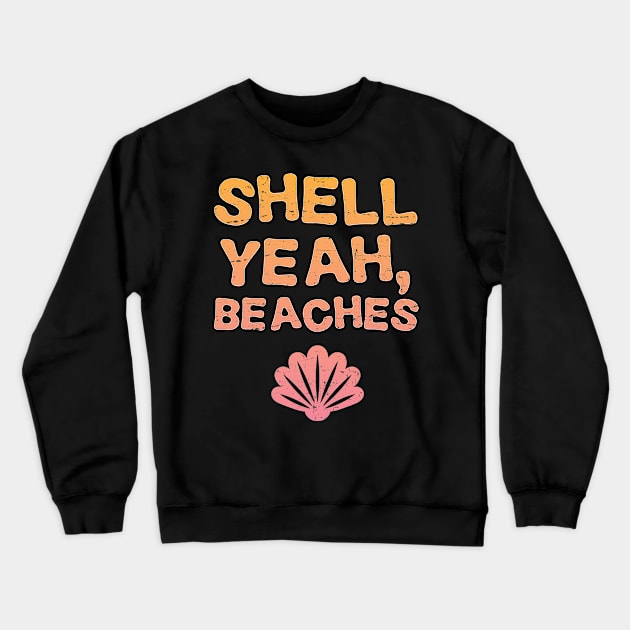 Shell Yeah Beaches - Gift Funny Holiday Beach Holiday Crewneck Sweatshirt by giftideas